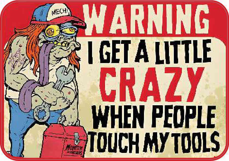 Crazy When People Touch My Tools